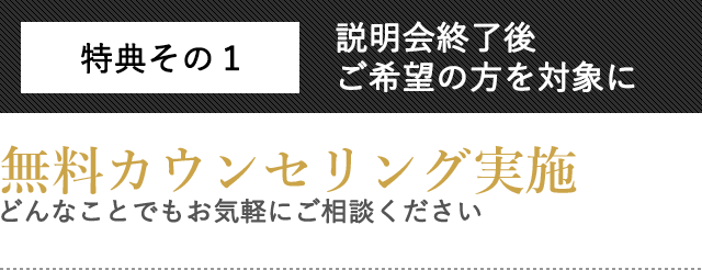 説明会終了後ご希望の方を対象に無料カウンセリング実施どんなことでもお気軽にご相談ください